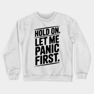 Hold On Let Me Panic First Crewneck Sweatshirt