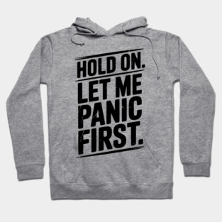 Hold On Let Me Panic First Hoodie