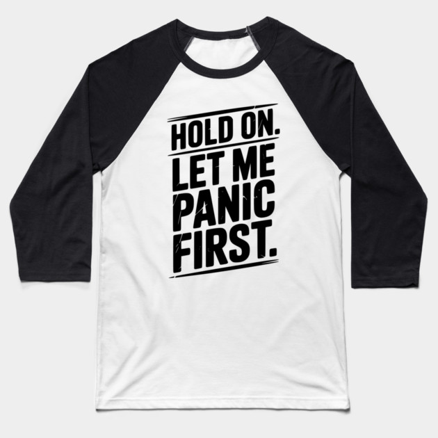 Hold On Let Me Panic First Baseball T-Shirt by Frank Ring