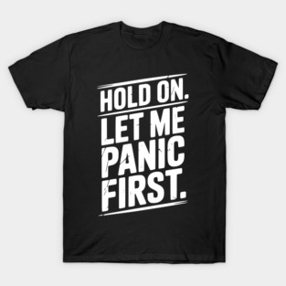 Hold On Let Me Panic First T-Shirt