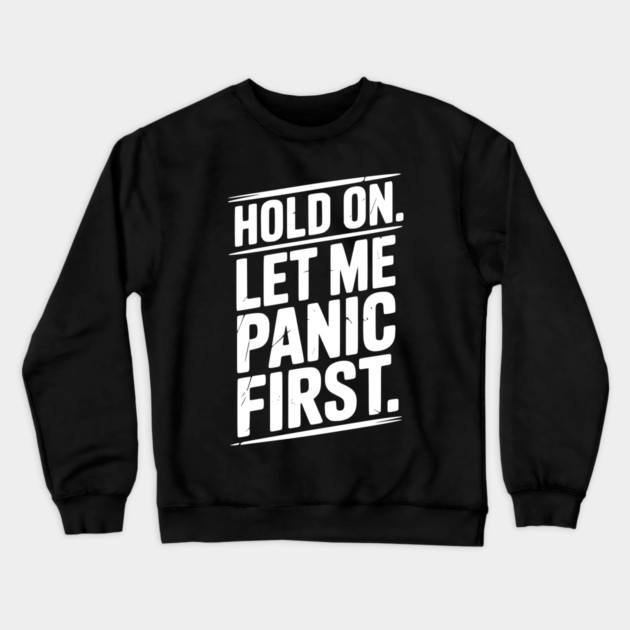 Hold On Let Me Panic First Crewneck Sweatshirt by Frank Ring