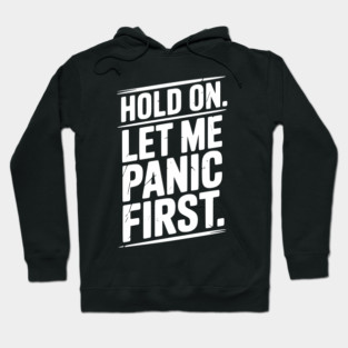 Hold On Let Me Panic First Hoodie