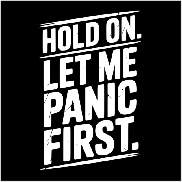 Hold On Let Me Panic First Wall Art by Frank Ring