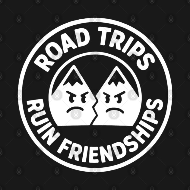 Road Trip Ruin Friendships by DIGITAL MERCH CREATIONS