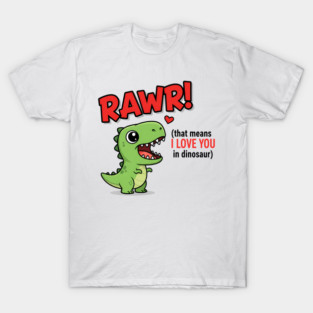Rawr! That Mean I Love in Dinosaur You - Cute, Funny Dinosaur Gift Idea for Couples, Kids, Men, Women, Girlfriend, Wife and Dino Lovers, Cartoon T-Rex Gift, Meme,  Jurassic Park, World Fans Lover Designs T-Shirt