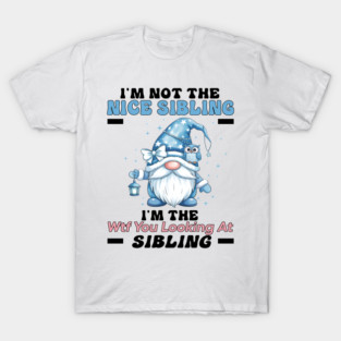 I'm Not The Nice Sibling I'm The Wtf You Looking At Sibling T-Shirt