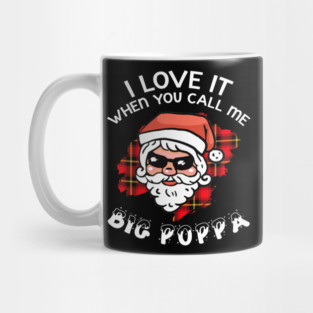 I Love It When You Call Me Big Poppa Funny Xmas Santa Claus Gift Mug