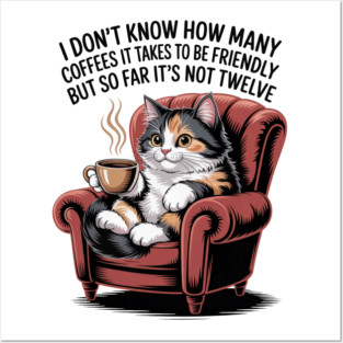 Cute Cat Coffee I Don't Know How Many Coffees It takes to Be Friendly But So Far It's Not Twelve Posters and Art