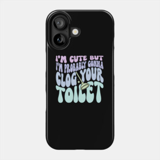 I'M But I'M Probably Gonna Clog Your Toilet Quote Phone Case