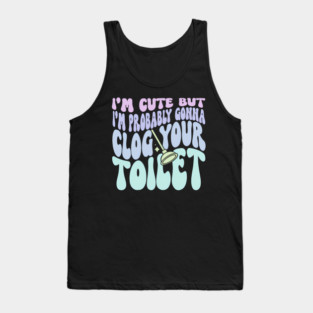 I'M But I'M Probably Gonna Clog Your Toilet Quote Tank Top
