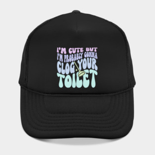 I'M But I'M Probably Gonna Clog Your Toilet Quote Hat
