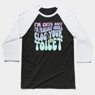 I'M But I'M Probably Gonna Clog Your Toilet Quote Baseball T-Shirt
