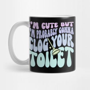 I'M But I'M Probably Gonna Clog Your Toilet Quote Mug