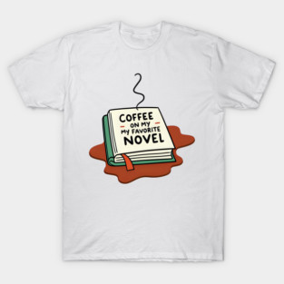 Coffee Spilled on My Favorite Novel T-Shirt