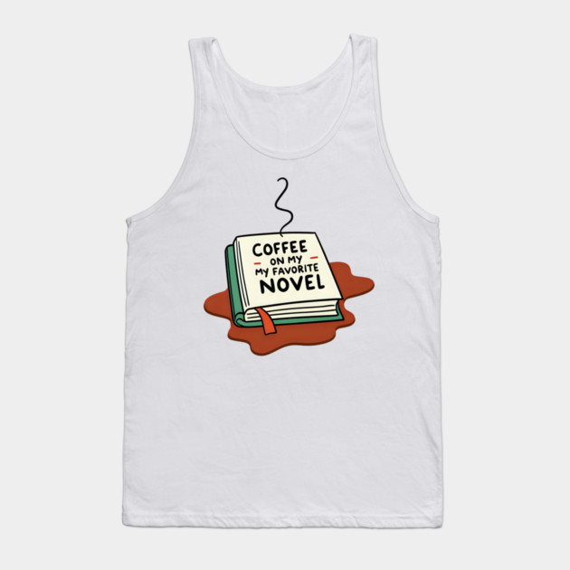 Coffee Spilled on My Favorite Novel Tank Top by SR8891