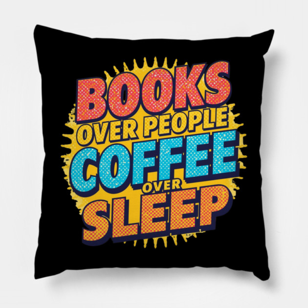 Books Over People Coffee Over Sleep Pillow by SR8891