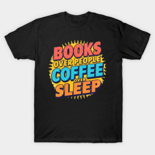 Books Over People Coffee Over Sleep T-Shirt
