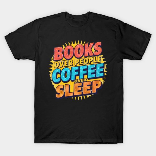 Books Over People Coffee Over Sleep T-Shirt by SR8891