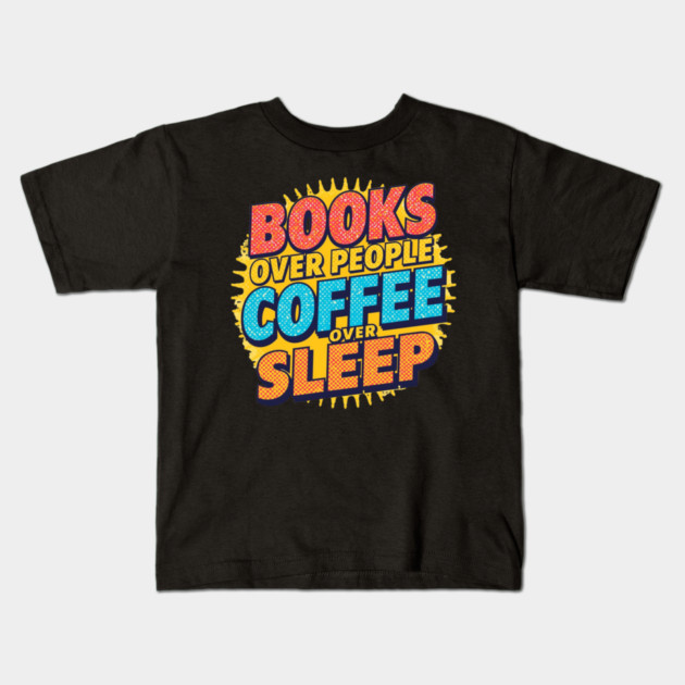 Books Over People Coffee Over Sleep Kids T-Shirt by SR8891