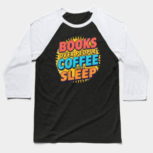 Books Over People Coffee Over Sleep Baseball T-Shirt