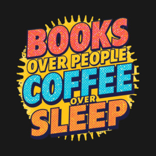 Books Over People Coffee Over Sleep T-Shirt
