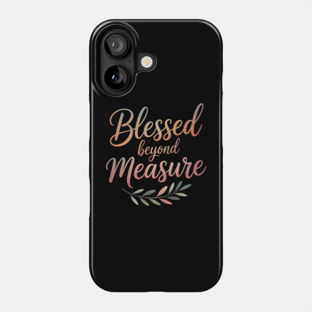 Blessed Beyond Measure Christian Gift Phone Case by Alex's Store 23