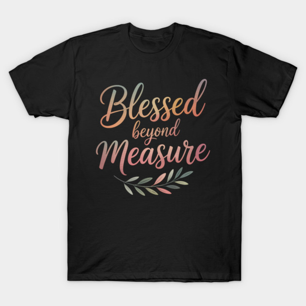 Blessed Beyond Measure Christian Gift T-Shirt by Alex's Store 23