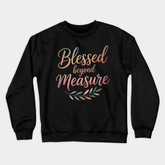 Blessed Beyond Measure Christian Gift Crewneck Sweatshirt by Alex's Store 23