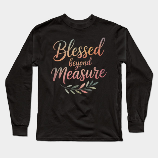 Blessed Beyond Measure Christian Gift Long Sleeve T-Shirt by Alex's Store 23