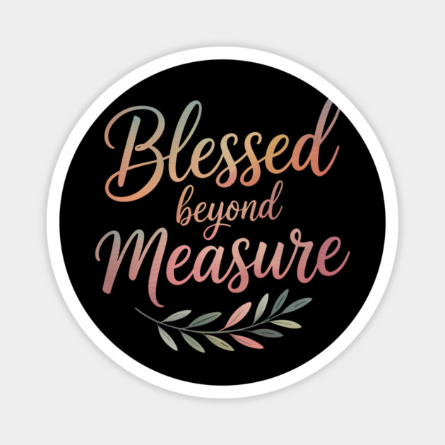 Blessed Beyond Measure Christian Gift Magnet by Alex's Store 23