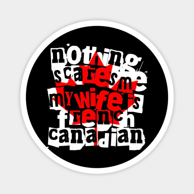 Nothing Scares Me My Wife Is French Canadian Humor Magnet by Yesteeyear