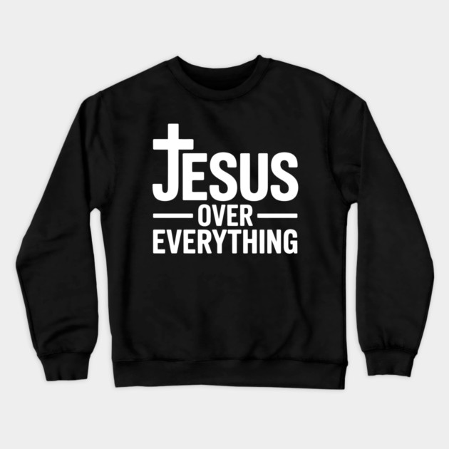 Jesus Over Everything Christian Gift Crewneck Sweatshirt by Alex's Store 23