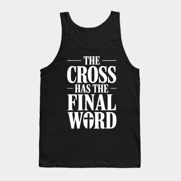 The Cross Has The Final Word Christian Gift Tank Top by Alex's Store 23