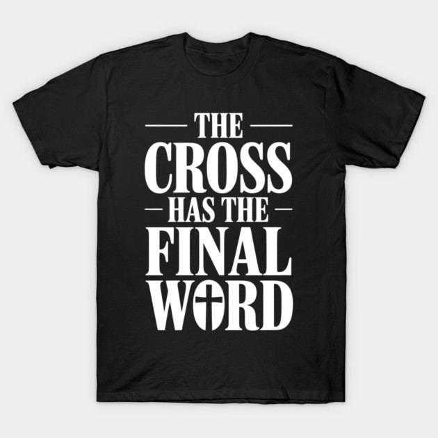 The Cross Has The Final Word Christian Gift T-Shirt by Alex's Store 23