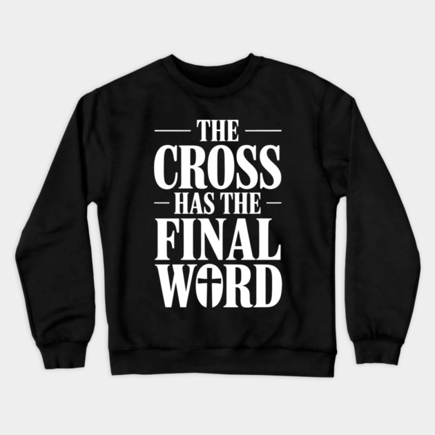 The Cross Has The Final Word Christian Gift Crewneck Sweatshirt by Alex's Store 23