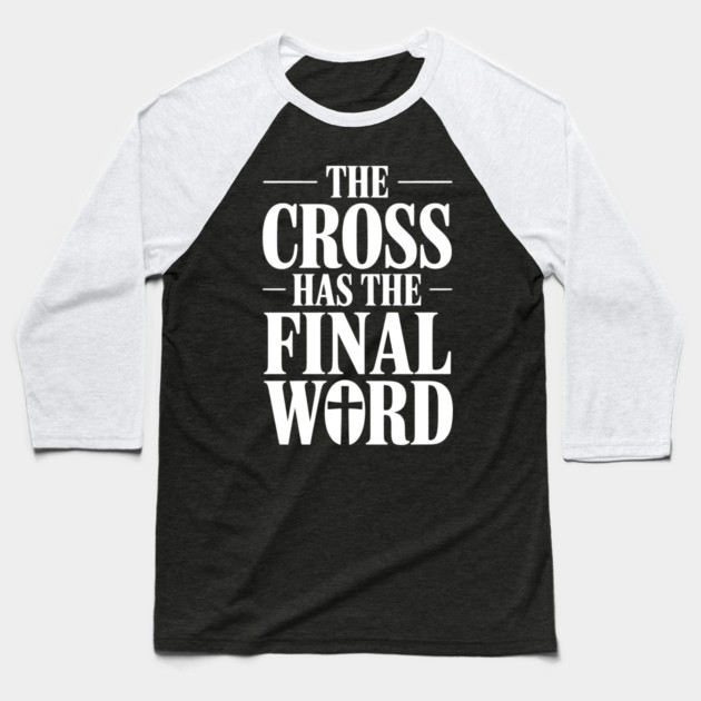 The Cross Has The Final Word Christian Gift Baseball T-Shirt by Alex's Store 23