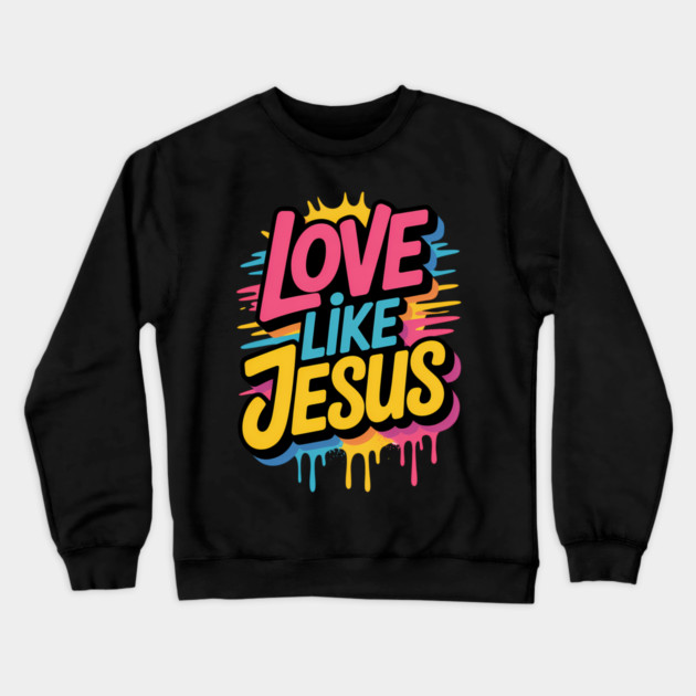 Love Like Jesus Christian Gift Crewneck Sweatshirt by Alex's Store 23
