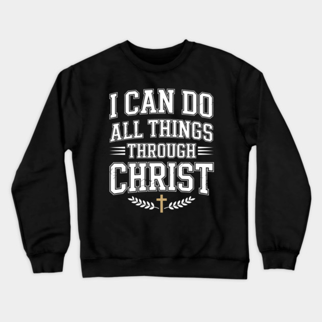 I Can Do All Things Through Christ Christian Gift Crewneck Sweatshirt by Alex's Store 23