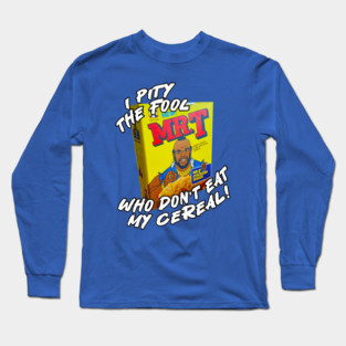 Mr T, Clubber Lang, B.A. Baracus - I Pity The Fool Cereal Long Sleeve T-Shirt