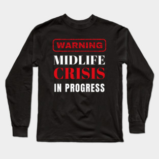 Warning! Midlife Crisis In Progress Long Sleeve T-Shirt