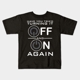 Have You Tried Turning it Off Kids T-Shirt