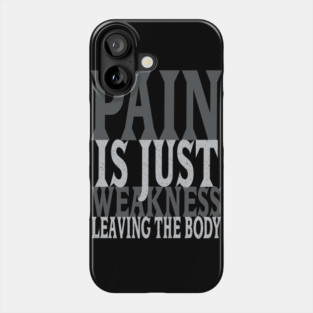 Pain is Just Weakness Leaving the Body Phone Case