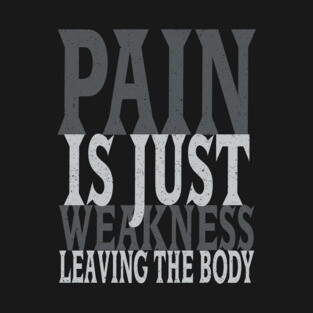 Pain is Just Weakness Leaving the Body T-Shirt