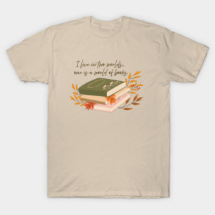 I live in two worlds... one is a world of books. T-Shirt