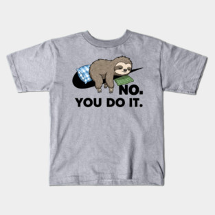 No You Do It - Funny Lazy Sloth Parody Kids T-Shirt