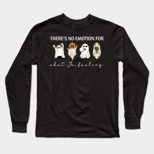 There's No Emotion For What I'm Feeling Long Sleeve T-Shirt