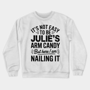 it's not easy to be Julie's arm candy but here i am nailing it Crewneck Sweatshirt