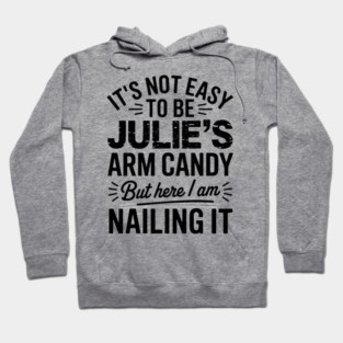 it's not easy to be Julie's arm candy but here i am nailing it Hoodie