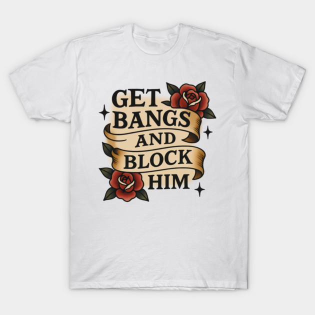 Get Bangs And Block Him - Funny - T-Shirt | TeePublic