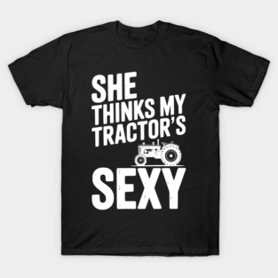She Thinks My Tractor’s Sexy T-Shirt